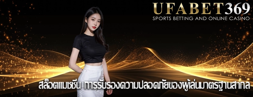 สล็อตแมชชีน การรับรองความปลอดภัยของผู้เล่นมาตรฐานสากล