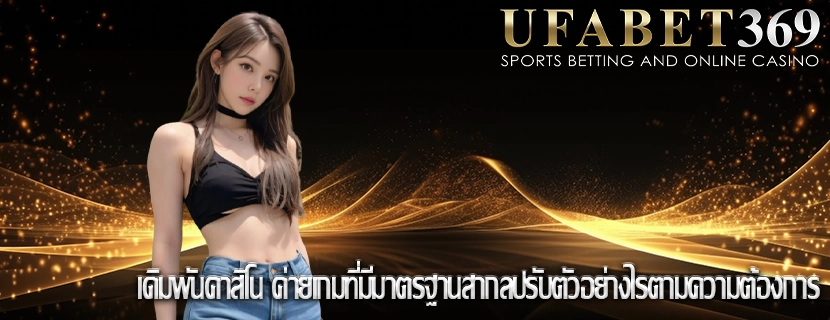 เดิมพันคาสิโน ค่ายเกมที่มีมาตรฐานสากลปรับตัวอย่างไรตามความต้องการ