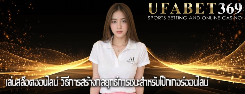 เล่นสล็อตออนไลน์ วิธีการสร้างกลยุทธ์การชนะสำหรับโป๊กเกอร์ออนไลน์