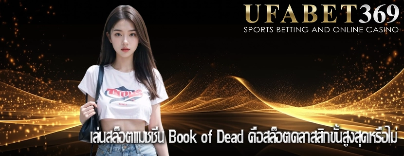 เล่นสล็อตแมชชีน Book of Dead คือสล็อตคลาสสิกขั้นสูงสุดหรือไม่