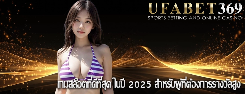 เกมสล็อตที่ดีที่สุด ในปี 2025 สำหรับผู้ที่ต้องการรางวัลสูง
