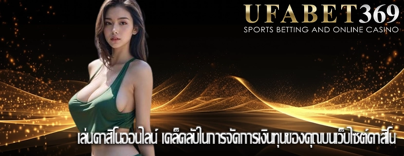 เล่นคาสิโนออนไลน์ เคล็ดลับในการจัดการเงินทุนของคุณบนเว็บไซต์คาสิโน