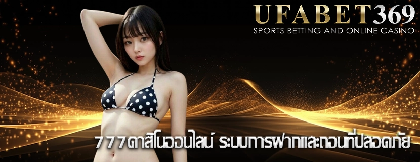 777คาสิโนออนไลน์ ระบบการฝากและถอนที่ปลอดภัย